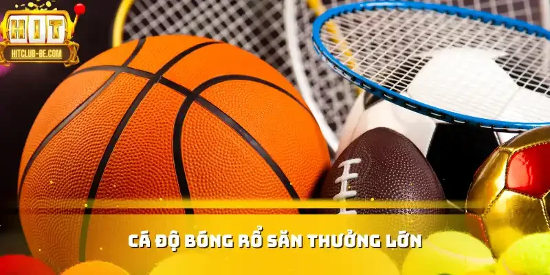 Cá độ bóng rổ săn thưởng lớn