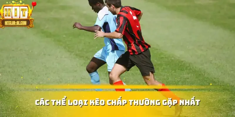 Các thể loại kèo chấp thường gặp nhất
