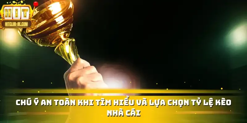 Chú ý an toàn khi tìm hiểu và lựa chọn tỷ lệ kèo nhà cái