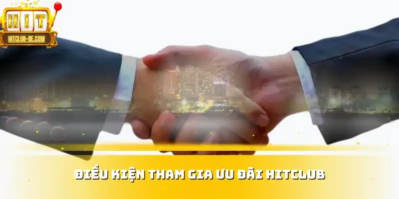 Điều kiện tham gia ưu đãi HITCLUB