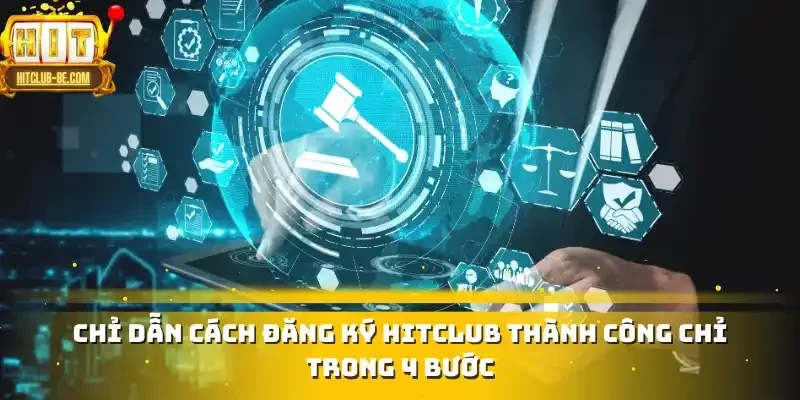 Chỉ dẫn cách đăng ký HITCLUB thành công chỉ trong 4 bước