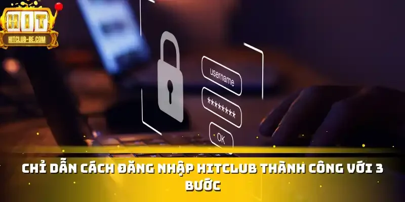 Chỉ dẫn cách đăng nhập HITCLUB thành công với 3 bước