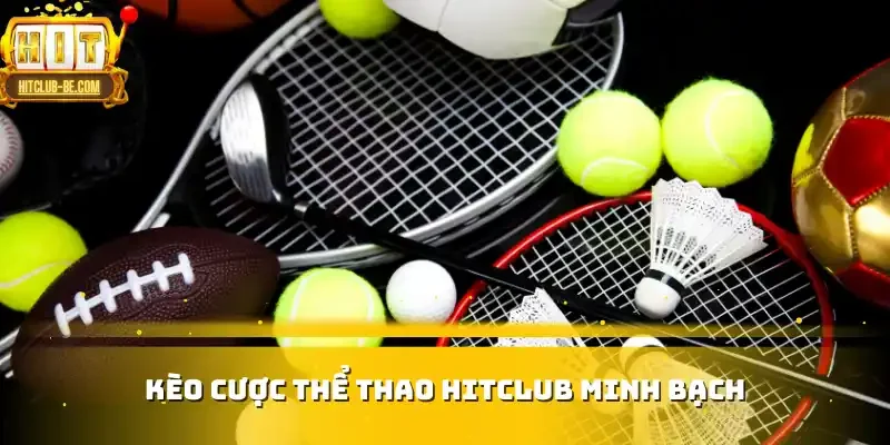 Kèo cược thể thao HITCLUB minh bạch
