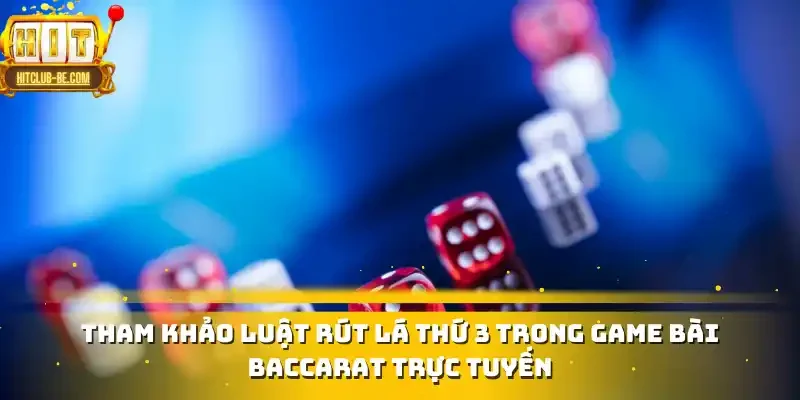 Tham khảo luật rút lá thứ 3 trong game bài Baccarat trực tuyến