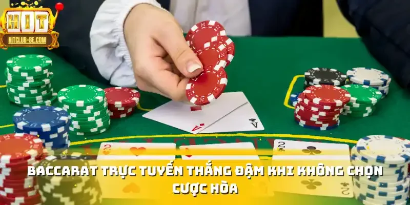 Baccarat trực tuyến thắng đậm khi không chọn cược hòa