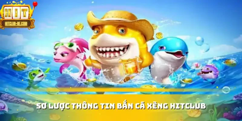 Sơ lược thông tin bắn cá xèng HITCLUB
