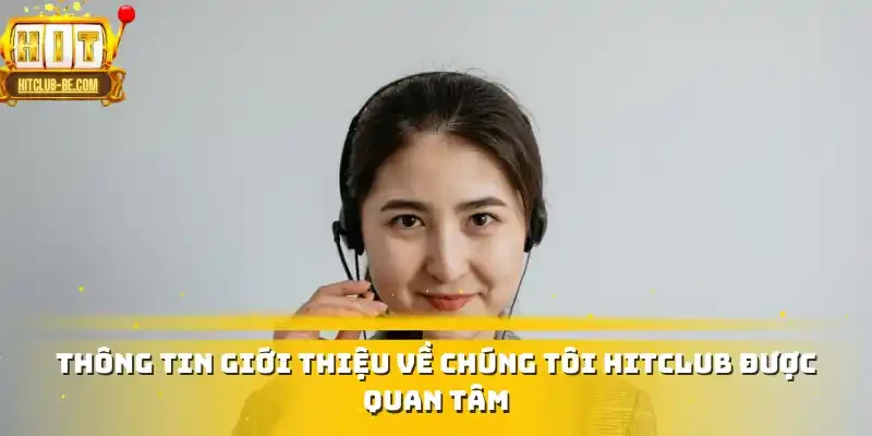 Thông tin giới thiệu về chúng tôi HITCLUB được quan tâm