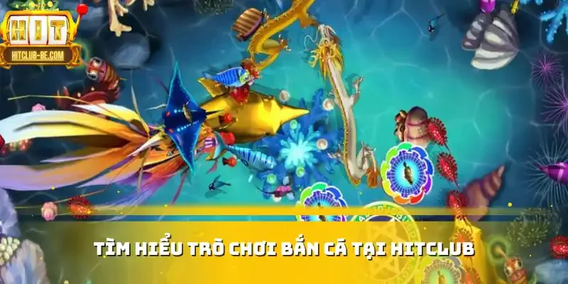Tìm hiểu trò chơi bắn cá tại HITCLUB