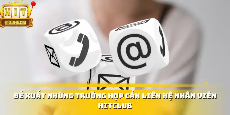 Đề xuất những trường hợp cần liên hệ nhân viên HITCLUB
