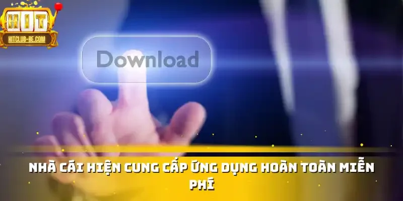 Nhà cái hiện cung cấp ứng dụng hoàn toàn miễn phí