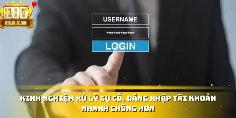 Kinh nghiệm xử lý sự cố, đăng nhập tài khoản nhanh chóng hơn