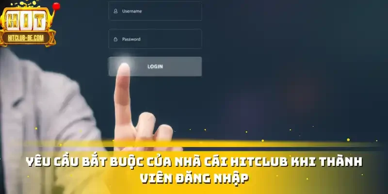 Yêu cầu bắt buộc của nhà cái HITCLUB khi thành viên đăng nhập